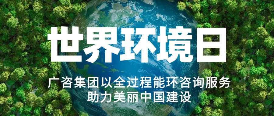 六五環(huán)境日丨廣咨集團以全過程能環(huán)咨詢服務(wù)助力美麗中國建設(shè)